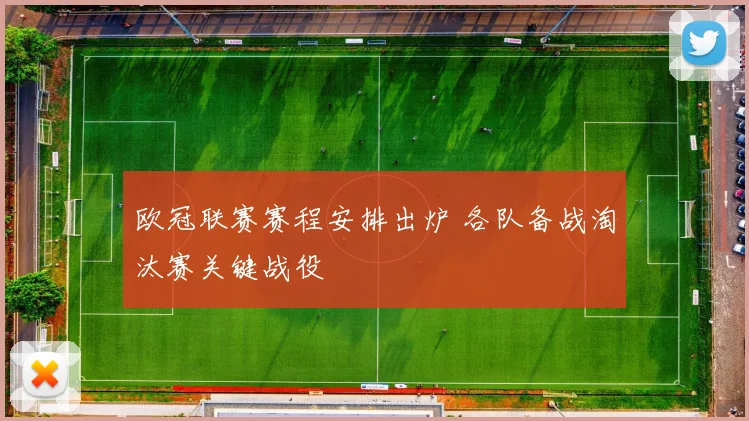 欧冠联赛赛程安排出炉 各队备战淘汰赛关键战役