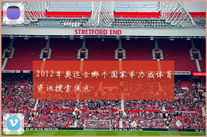 2012年奥运会哪个国家举办成体育资讯搜索焦点