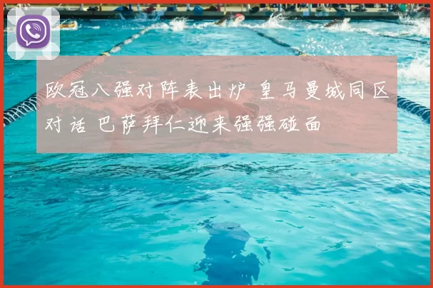 欧冠八强对阵表出炉 皇马曼城同区对话 巴萨拜仁迎来强强碰面