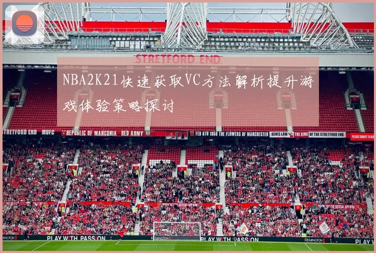 NBA2K21快速获取VC方法解析提升游戏体验策略探讨