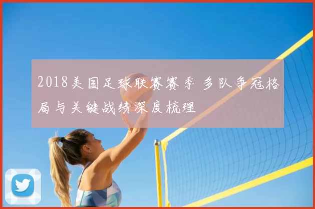 2018美国足球联赛赛季 多队争冠格局与关键战绩深度梳理
