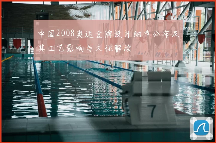 中国2008奥运金牌设计细节公布及其工艺影响与文化解读