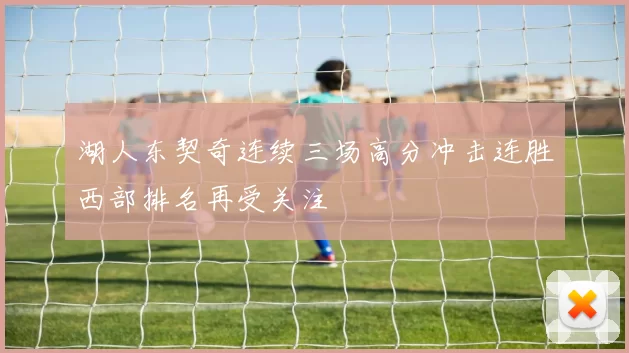 湖人东契奇连续三场高分冲击连胜西部排名再受关注